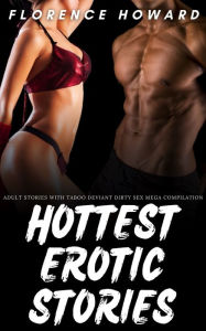 Title: Hottest Erotic Stories: Adult Stories With Taboo Deviant Dirty Sex Mega Compilation, Author: Florence Howard