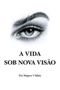 Title: A vida sob nova visão, Author: Wagner V. Klain