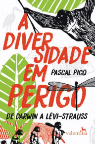 Title: A diversidade em perigo: De Darwin a Le?vi-Strauss, Author: Pascal Picq