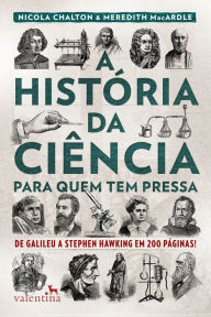 Title: A história da ciência para quem tem pressa: De Galileu a Stephen Hawking em 200 páginas!, Author: Nicola Chalton