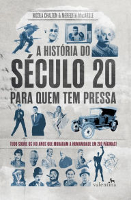 Title: A história do século 20 para quem tem pressa: Tudo sobre os 100 anos que mudaram a humanidade em 200 pa?ginas!, Author: Nicola Chalton MacArdle