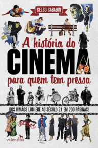 Title: A história do cinema para quem tem pressa: Dos Irmãos Lumière ao Século 21 em 200 Páginas!, Author: Celso Sabadin