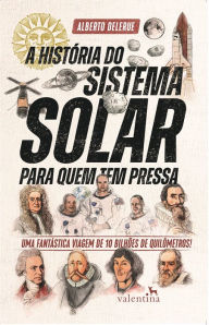 Title: A Histo?ria do Sistema Solar para quem tem pressa: Uma fanta?stica viagem de 10 bilho~es de quilo^metros!, Author: Alberto Delerue