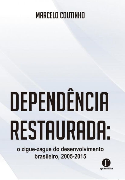 Dependência Restaurada:: o zigue-zague do desenvolvimento brasileiro, 2005-2015