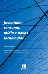 Title: Juventude consumo, mídia e novas tecnologias, Author: Maria Isabel Mendes de Almeida