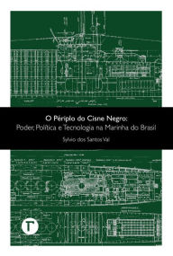Title: O périplo do Cisne Negro : Poder, política e tecnologia na Marinha do Brasil, Author: Sylvio dos Santos Val