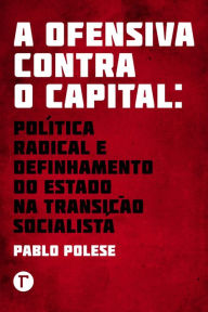 Title: A ofensiva contra o capital : política radical e definhamento do Estado na transição socialista, Author: Julie Roth