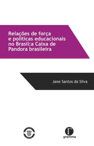 Title: Relações de força e políticas educacionais no Brasil : a caixa de Pandora brasileira, Author: Jane Santos da Silva