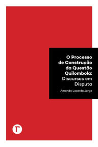 Title: O processo de construção da questão quilombola : discursos em disputa, Author: Amanda Lacerda Jorge