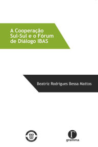 Title: A cooperação Sul-Sul e o Fórum de Diálogo IBAS, Author: Beatriz Rodrigues Bessa Mattos