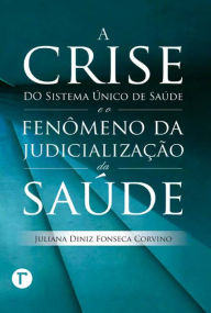 Title: A crise do sistema único de saúde e o fenômeno da judicialização da saúde, Author: Juliana Diniz Fonseca Corvino