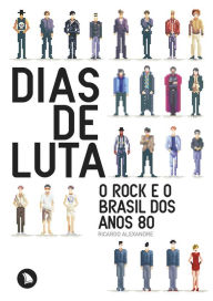 Title: Dias de Luta: O rock e o Brasil dos anos 80, Author: Ricardo Alexandre