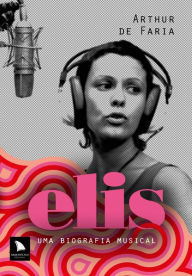 Title: Elis: Uma biografia musical, Author: Arthur de Faria