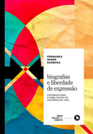 Title: Biografias e liberdade de expressão: Critérios para a publicação de histórias de vida, Author: Fernanda Nunes Barbosa