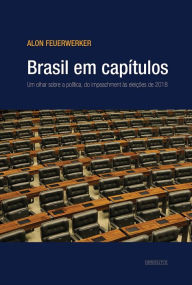 Title: Brasil em capítulos: Um olhar sobre a política, do impeachment às eleições de 2018, Author: Alon Feuerwerker