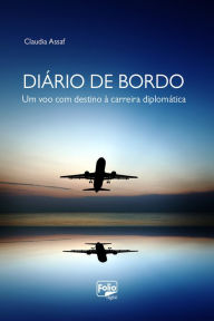 Title: Diário de bordo: Um voo com destino à carreira diplomática, Author: Claudia Assaf