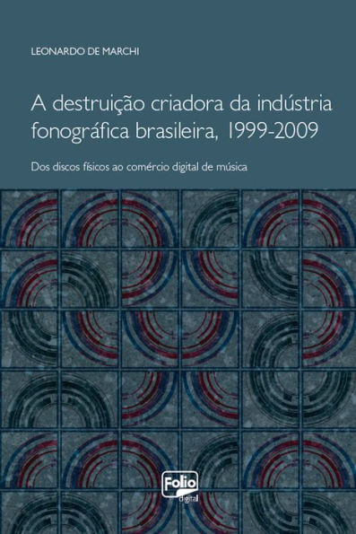 A destruição criadora da indústria fonográfica brasileira, 1999-2009: dos discos físicos ao comércio digital de música