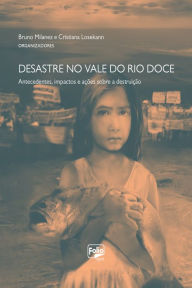 Title: Desastre no Vale do Rio Doce: Antecedentes, impactos e ações sobre a destruição, Author: Bruno Milanez