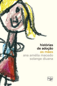 Title: Histórias de adoção: as mães, Author: Ana Amélia Macedo