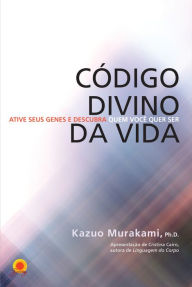 Title: Código divino da vida: Ative seus genes e descubra quem você quer ser, Author: Kazuo Murakami