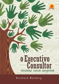 Title: O executivo consultor: renasce uma empresa, Author: Bernhard Walzberg