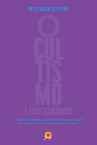 Title: Ocultismo e seus caminhos: A cosmovisão Oculta, as diversas tradições e sua conexão com o Logos Universal - temas para um buscador, Author: Wesley Aragão de Moraes