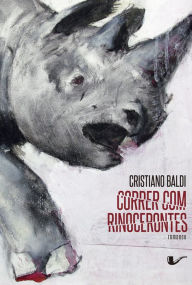 Title: Correr com rinocerontes, Author: Cristiano Baldi
