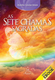 Title: AS SETE CHAMAS SAGRADAS, Author: Aurelia Louise Jones