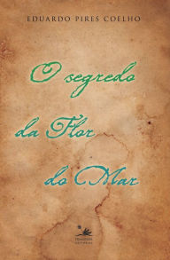 Title: O segredo da flor do mar, Author: Eduardo Pires Coelho