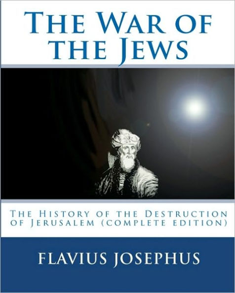 The War of the Jews: : The History of the Destruction of Jerusalem (complete edition, 7 books)