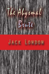 Title: The Abysmal Brute, Author: Jack London