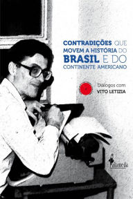 Title: Contradições que movem a História do Brasil e do Continente Americano: Diálogos com Vito Letízia, Author: Vito Letizia