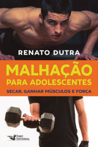 Title: Malhação para adolescentes: Secar, ganhar músculos e força, Author: Renato Dutra