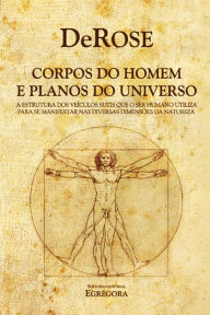 Title: Corpos do Homem e Planos do Universo: A estrutura dos veículos sutís que o Ser Humano utiliza para se manifestar nas diversas dimensões da Natureza., Author: DeRose