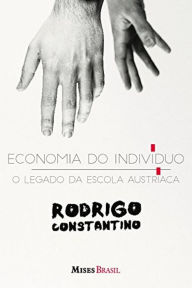 Title: Economia do individuo: O legado da escola austríaca, Author: Rodrigo Constantino