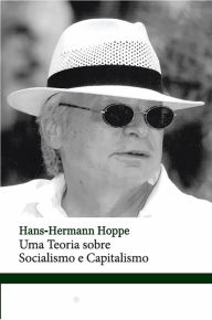 Title: Uma teoria sobre Socialismo e Capitalismo, Author: Hans-Hermann Hoppe
