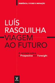 Title: Viagem ao Futuro: A verdade sobre a prospectiva e o foresight, Author: Luís Rasquilha