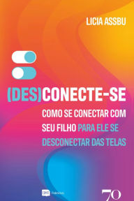 Title: (Des)Conecte-se: Como se conectar com seu filho para ele se desconectar das telas, Author: Licia Assbu