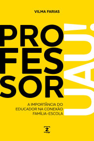 Title: Professor UAU!: A importância do educador na conexão família-escola, Author: Vilma Cândida