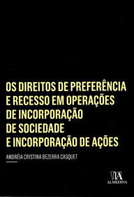 Title: Os Direitos de Preferência e Recesso em Operações de Incorporação de Sociedade e Incorporação de Ações, Author: Andreia Casquet