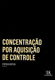 Title: Concentração por Aquisição de Controle, Author: Cynthia Bertini