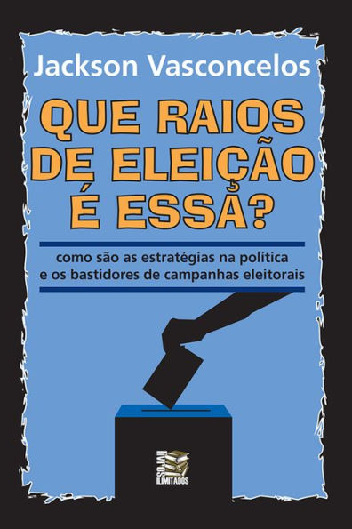 Que raios de eleição é essa?: Como são as estratégias na política e os bastidores de campanhas eleitorais