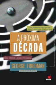 Title: A Próxima Década, Author: George Friedman