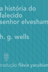 Title: A história do falecido Sr. Elvesham, Author: H. G. Wells