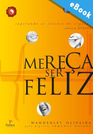 Title: Mereça ser feliz: Superando as ilusões do orgulho, Author: Wanderley Oliveira