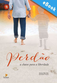 Title: Perdão: a chave para a liberdade, Author: Adriana Machado