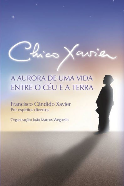 Chico Xavier: A Aurora de uma Vida entre o CÃ¯Â¿Â½u e a Terra