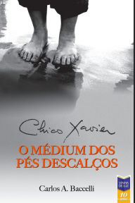 Title: Chico Xavier, o Mï¿½dium dos Pï¿½s Descalï¿½os, Author: Chico Xavier