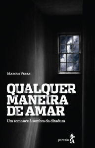 Title: Qualquer maneira de amar: Um romance à sombra da ditadura, Author: Marcus Veras