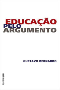Title: Educação pelo Argumento, Author: Gustavo Bernardo
